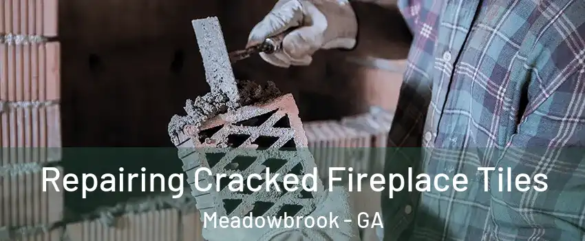 Repairing Cracked Fireplace Tiles Meadowbrook - GA