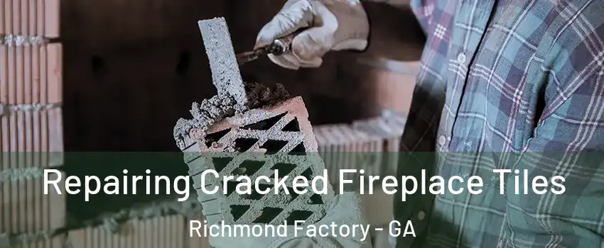 Repairing Cracked Fireplace Tiles Richmond Factory - GA