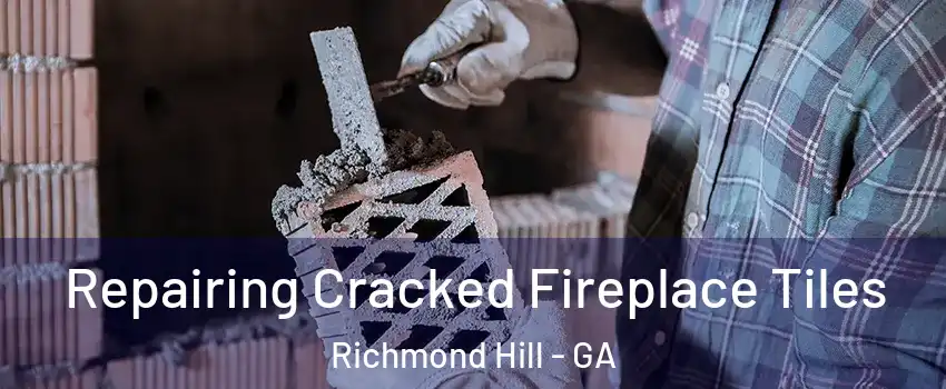 Repairing Cracked Fireplace Tiles Richmond Hill - GA