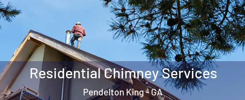 Residential Chimney Services Pendelton King - GA