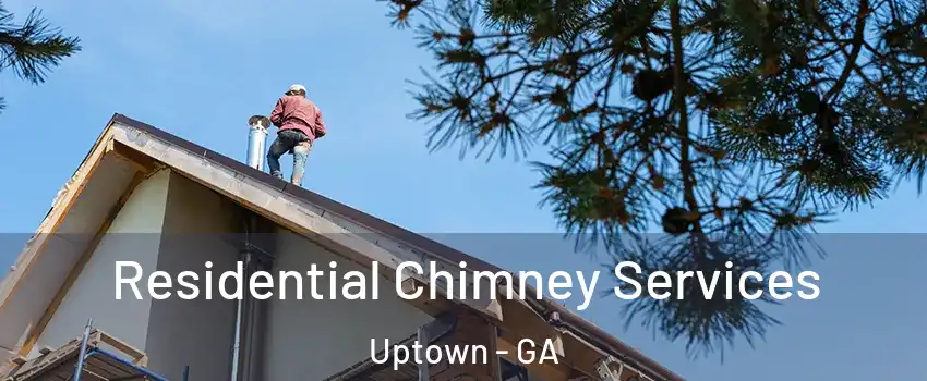 Residential Chimney Services Uptown - GA