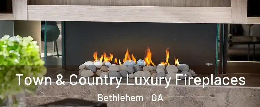Town & Country Luxury Fireplaces Bethlehem - GA