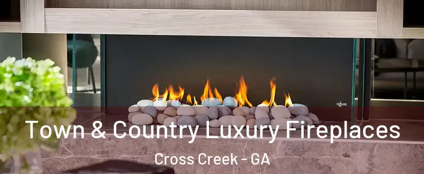 Town & Country Luxury Fireplaces Cross Creek - GA