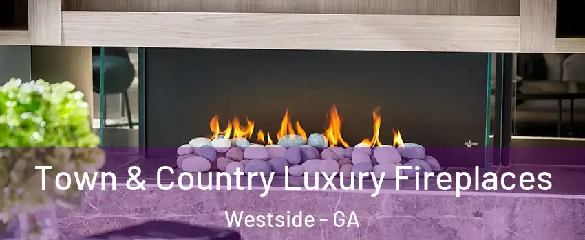 Town & Country Luxury Fireplaces Westside - GA