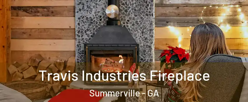 Travis Industries Fireplace Summerville - GA
