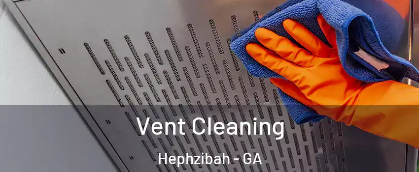 Vent Cleaning Hephzibah - GA
