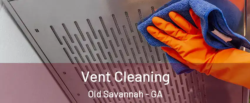 Vent Cleaning Old Savannah - GA