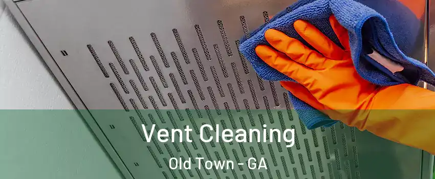 Vent Cleaning Old Town - GA