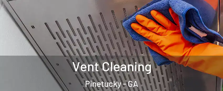 Vent Cleaning Pinetucky - GA