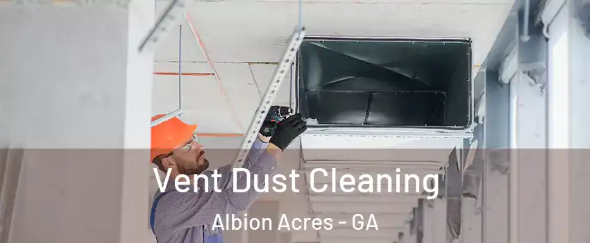 Vent Dust Cleaning Albion Acres - GA