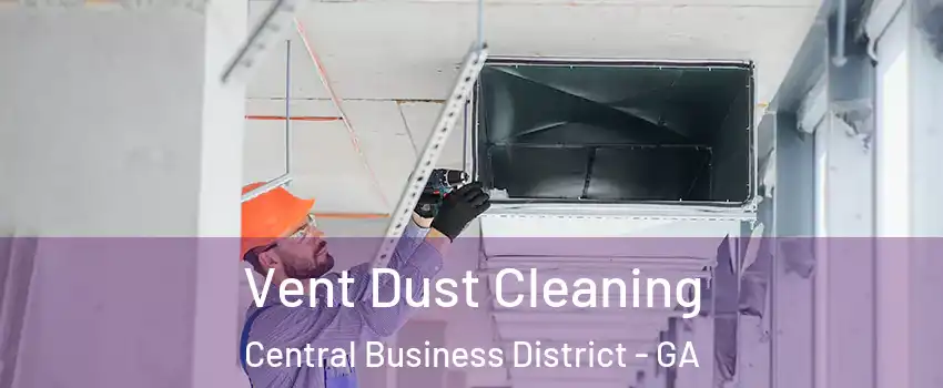 Vent Dust Cleaning Central Business District - GA