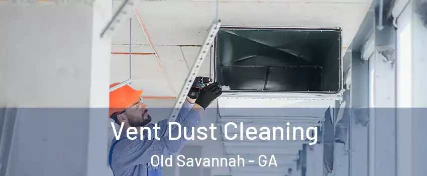 Vent Dust Cleaning Old Savannah - GA