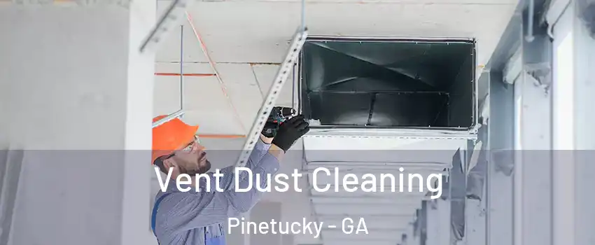 Vent Dust Cleaning Pinetucky - GA