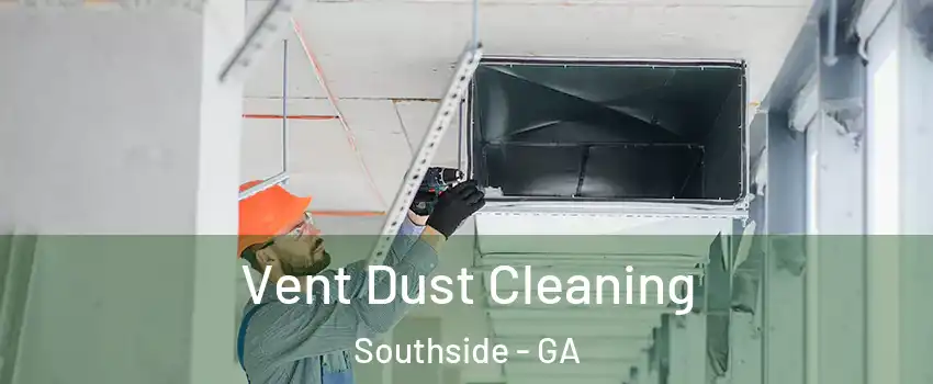 Vent Dust Cleaning Southside - GA