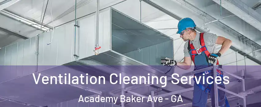 Ventilation Cleaning Services Academy Baker Ave - GA