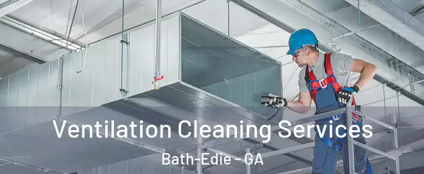 Ventilation Cleaning Services Bath-Edie - GA