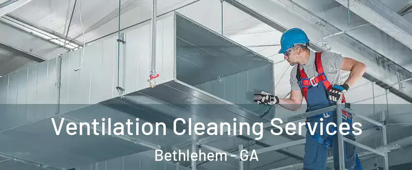 Ventilation Cleaning Services Bethlehem - GA