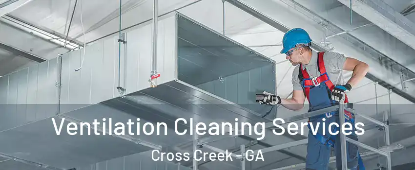 Ventilation Cleaning Services Cross Creek - GA