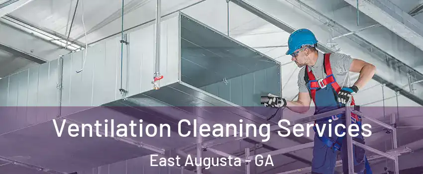 Ventilation Cleaning Services East Augusta - GA