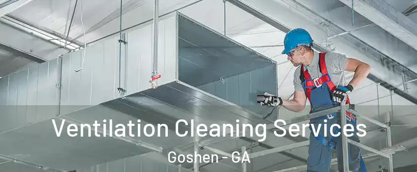 Ventilation Cleaning Services Goshen - GA