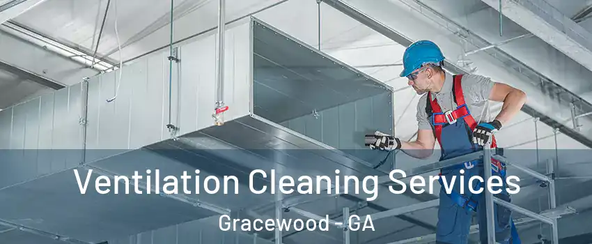 Ventilation Cleaning Services Gracewood - GA