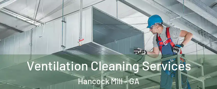 Ventilation Cleaning Services Hancock Mill - GA
