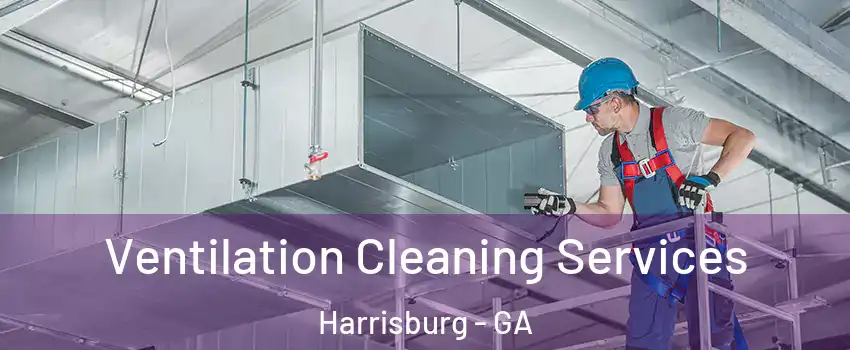 Ventilation Cleaning Services Harrisburg - GA