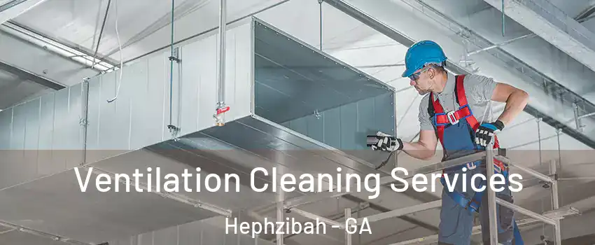 Ventilation Cleaning Services Hephzibah - GA