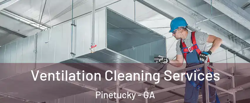 Ventilation Cleaning Services Pinetucky - GA