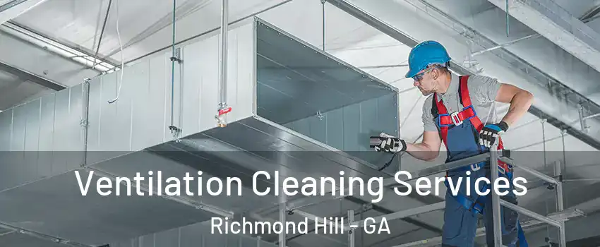 Ventilation Cleaning Services Richmond Hill - GA