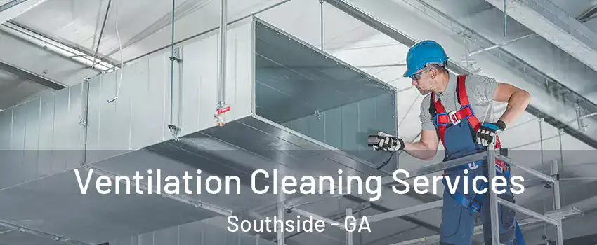 Ventilation Cleaning Services Southside - GA