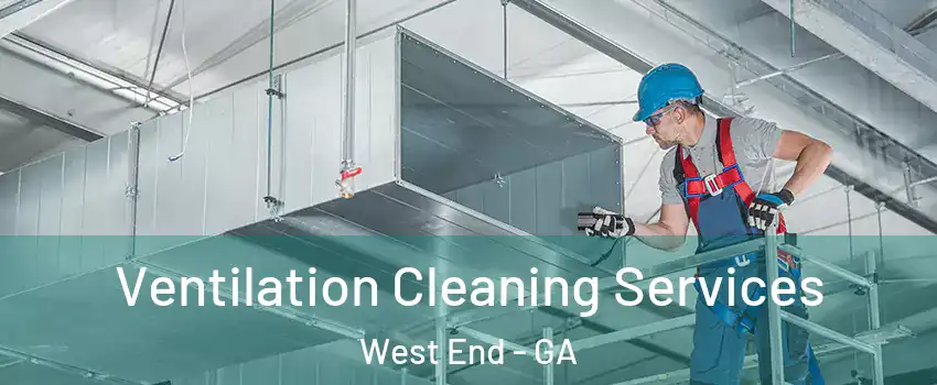 Ventilation Cleaning Services West End - GA