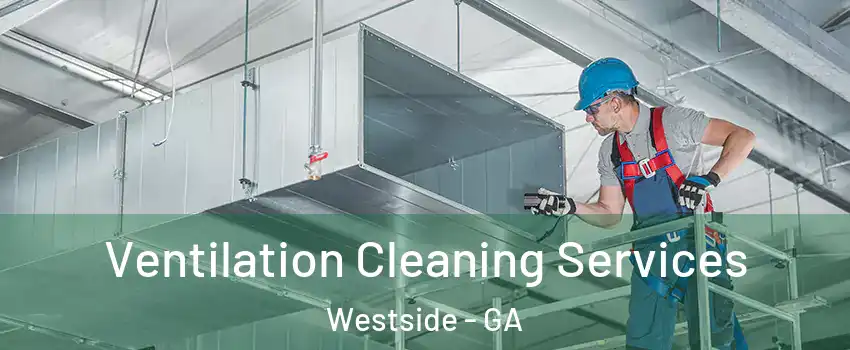 Ventilation Cleaning Services Westside - GA