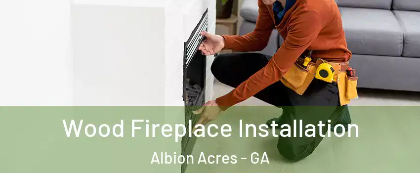 Wood Fireplace Installation Albion Acres - GA