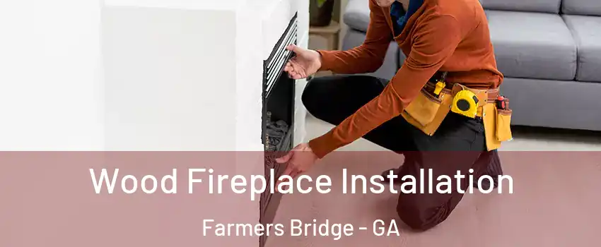 Wood Fireplace Installation Farmers Bridge - GA