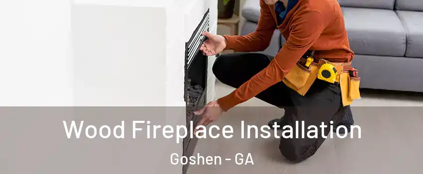 Wood Fireplace Installation Goshen - GA