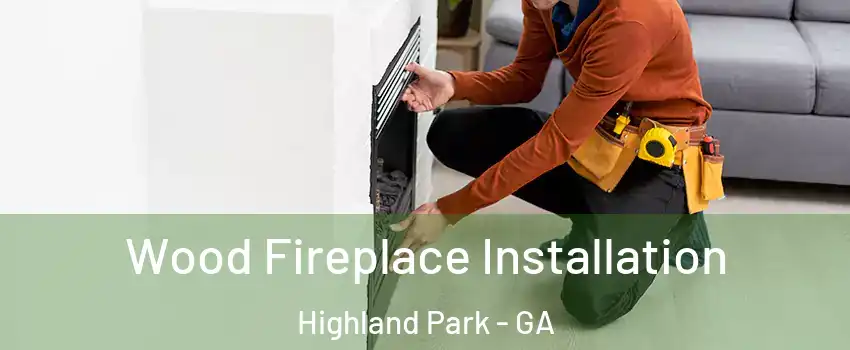 Wood Fireplace Installation Highland Park - GA