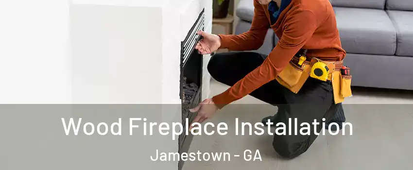 Wood Fireplace Installation Jamestown - GA
