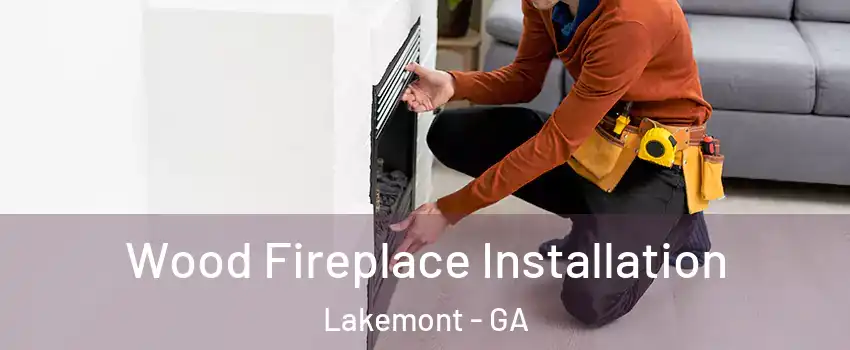 Wood Fireplace Installation Lakemont - GA