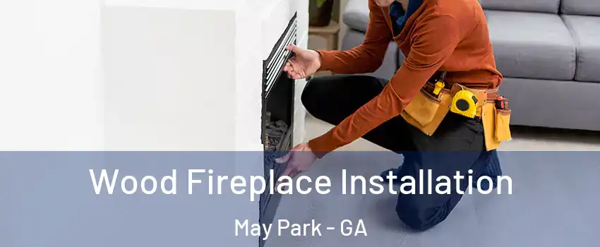 Wood Fireplace Installation May Park - GA