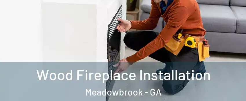 Wood Fireplace Installation Meadowbrook - GA