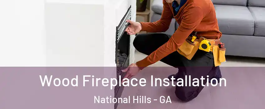Wood Fireplace Installation National Hills - GA