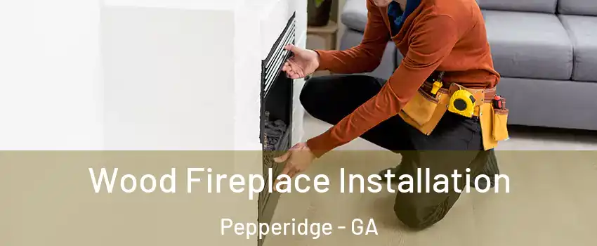 Wood Fireplace Installation Pepperidge - GA