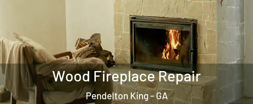 Wood Fireplace Repair Pendelton King - GA