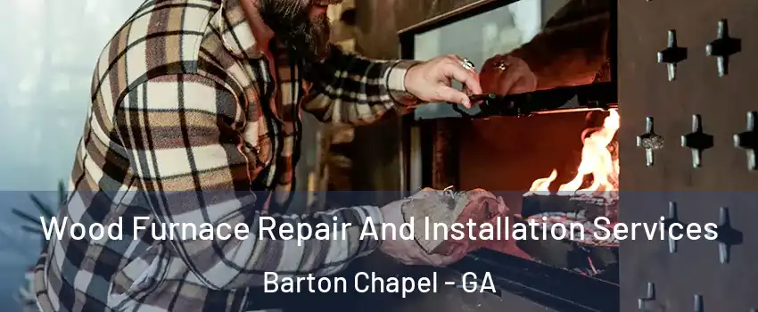 Wood Furnace Repair And Installation Services Barton Chapel - GA