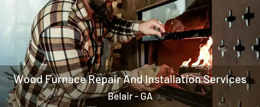 Wood Furnace Repair And Installation Services Belair - GA