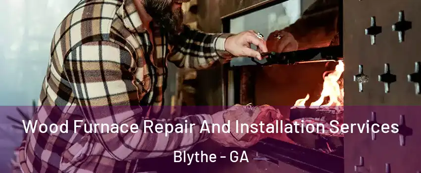 Wood Furnace Repair And Installation Services Blythe - GA