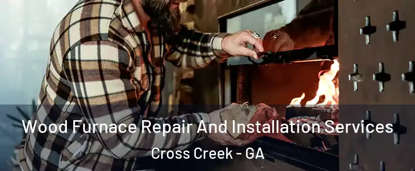 Wood Furnace Repair And Installation Services Cross Creek - GA