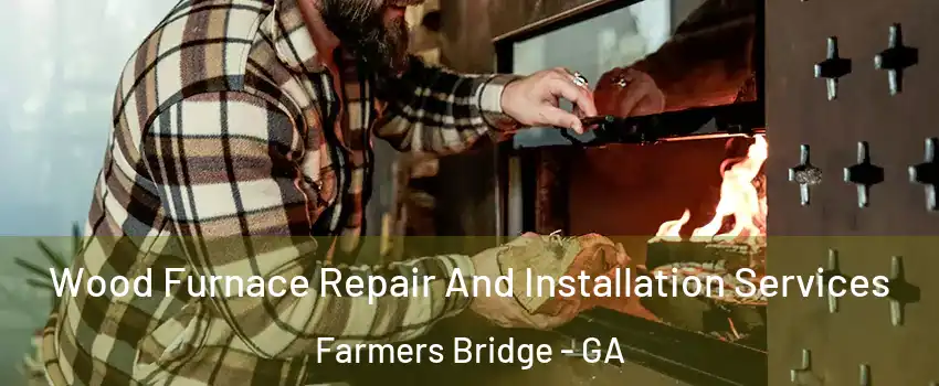 Wood Furnace Repair And Installation Services Farmers Bridge - GA