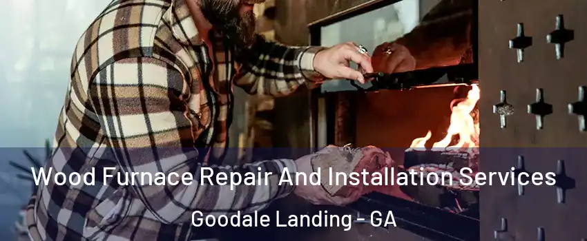 Wood Furnace Repair And Installation Services Goodale Landing - GA